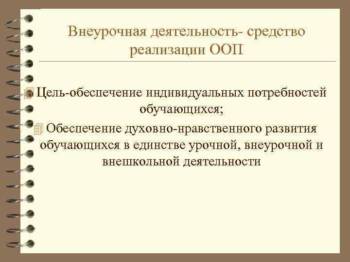 Внеурочная деятельность- средство реализации ООП 4 Цель-обеспечение индивидуальных потребностей обучающихся; 4 Обеспечение духовно-нравственного развития