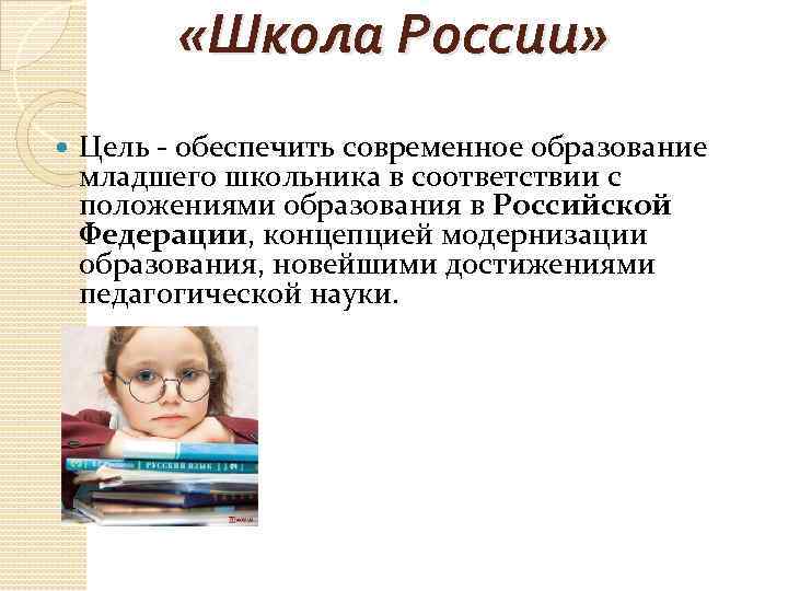  «Школа России» Цель - обеспечить современное образование младшего школьника в соответствии с положениями