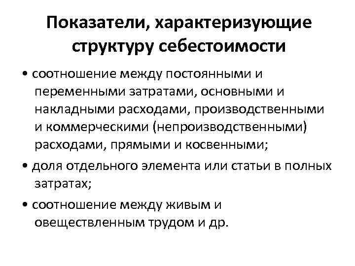 Показатели, характеризующие структуру себестоимости • соотношение между постоянными и переменными затратами, основными и накладными