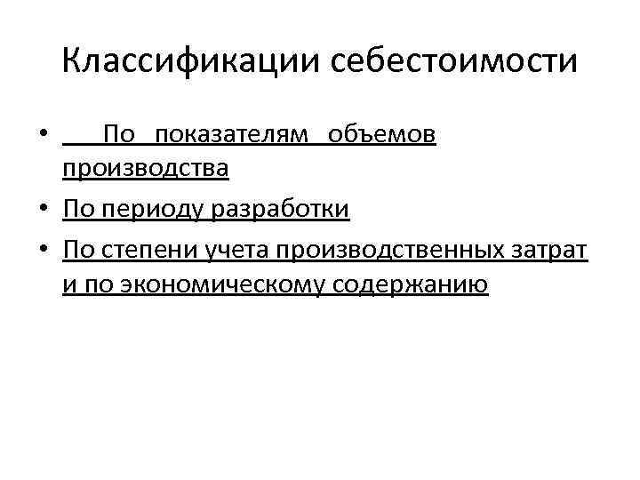 Классификации себестоимости По показателям объемов производства • По периоду разработки • По степени учета