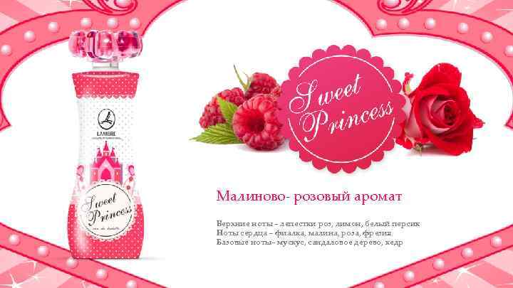 Малиново- розовый аромат Верхние ноты – лепестки роз, лимон, белый персик Ноты сердца –