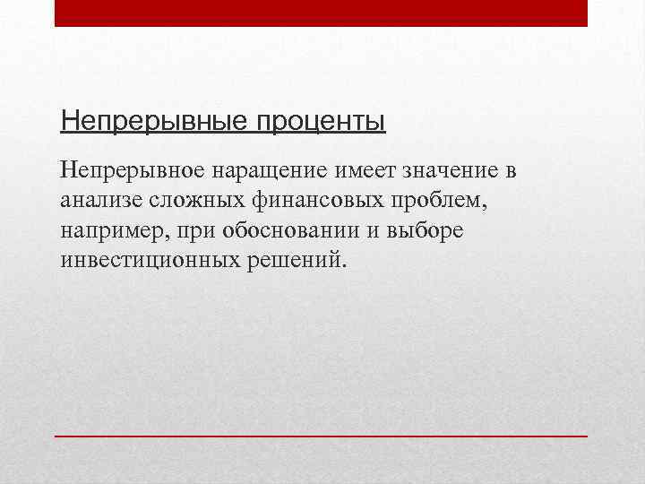 Непрерывные проценты Непрерывное наращение имеет значение в анализе сложных финансовых проблем, например, при обосновании