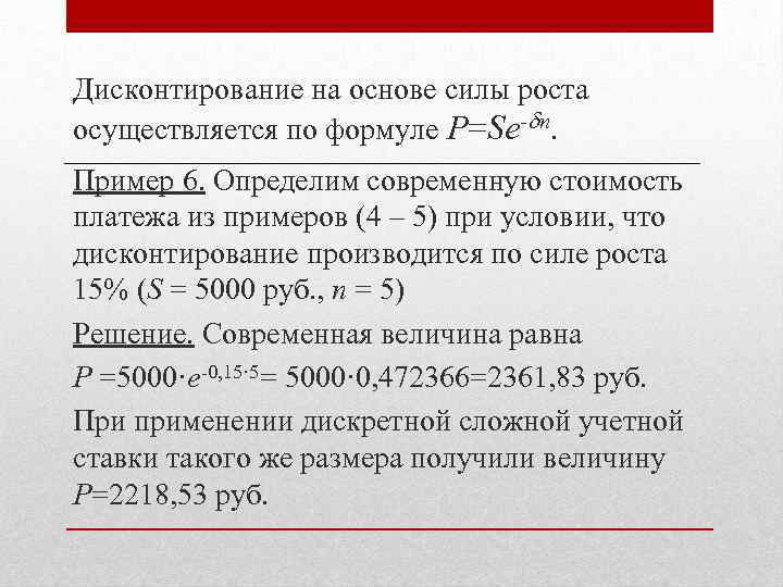 Дисконтирование на основе силы роста осуществляется по формуле P=Se- n. Пример 6. Определим современную