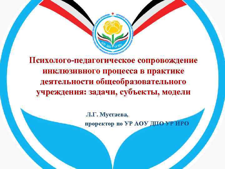 Психолого-педагогическое сопровождение инклюзивного процесса в практике деятельности общеобразовательного учреждения: задачи, субъекты, модели Л. Г.