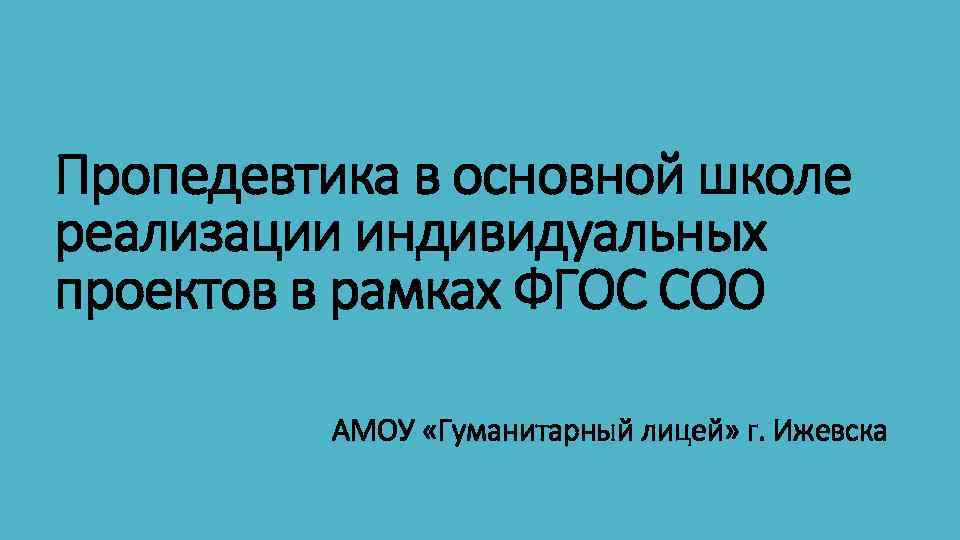 Пропедевтика в основной школе реализации индивидуальных проектов в рамках ФГОС СОО АМОУ «Гуманитарный лицей»