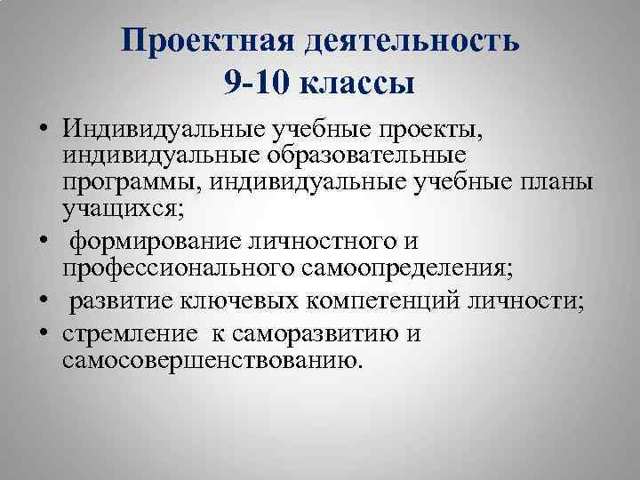 Проектная деятельность 9 -10 классы • Индивидуальные учебные проекты, индивидуальные образовательные программы, индивидуальные учебные