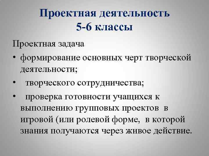 Проектная деятельность 5 -6 классы Проектная задача • формирование основных черт творческой деятельности; •