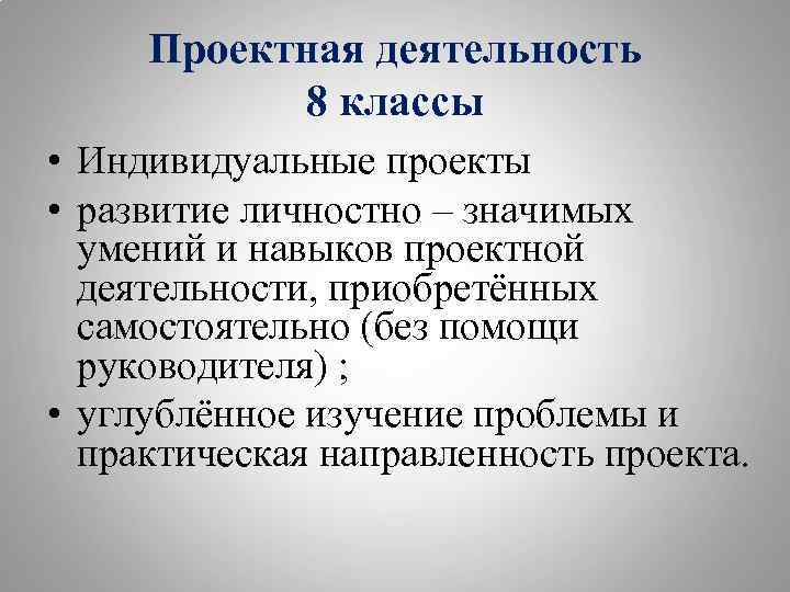 Проектная деятельность 8 классы • Индивидуальные проекты • развитие личностно – значимых умений и