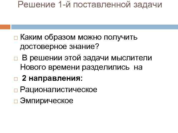 Решение 1 -й поставленной задачи Каким образом можно получить достоверное знание? В решении этой