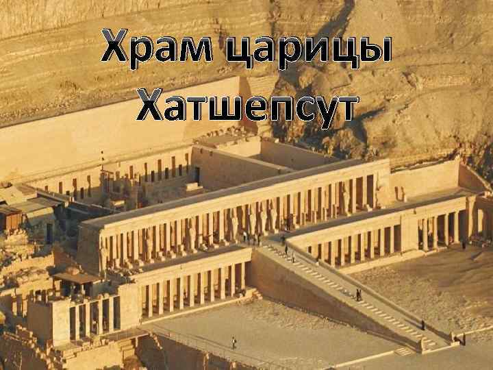 Храм царицы Хатшепсут (Temple of Hatshepsut) – строился предположительно в годы правления царицы с