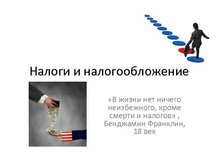 Налоги и налогообложение «В жизни нет ничего неизбежного, кроме смерти и налогов» , Бенджамин