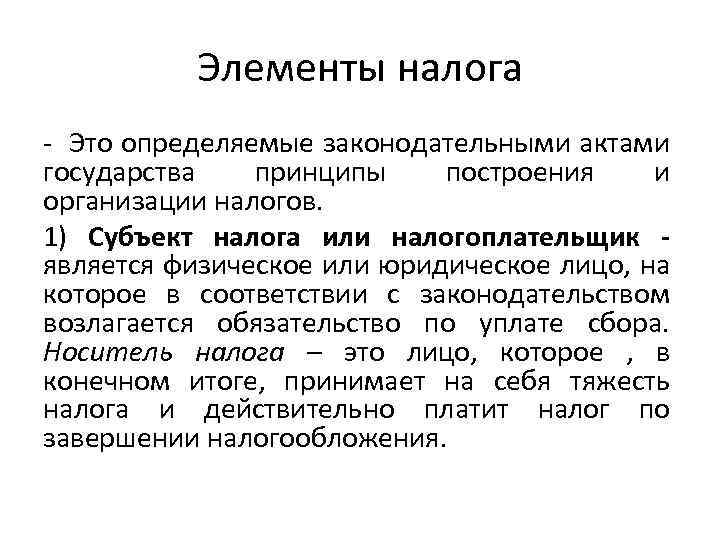 Элементы налога Это определяемые законодательными актами государства принципы построения и организации налогов. 1) Субъект