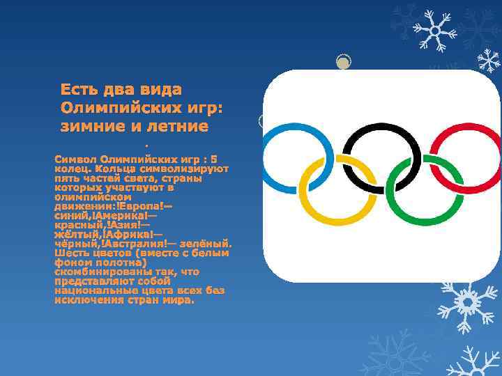 Есть два вида Олимпийских игр: зимние и летние. Символ Олимпийских игр : 5 колец.