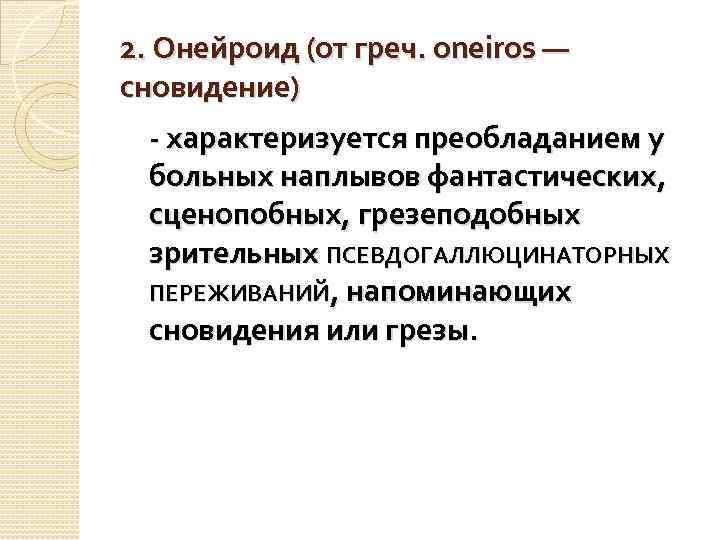 2. Онейроид (от греч. oneiros — сновидение) - характеризуется преобладанием у больных наплывов фантастических,