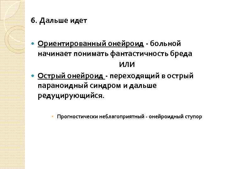 6. Дальше идет Ориентированный онейроид - больной начинает понимать фантастичность бреда ИЛИ Острый онейроид