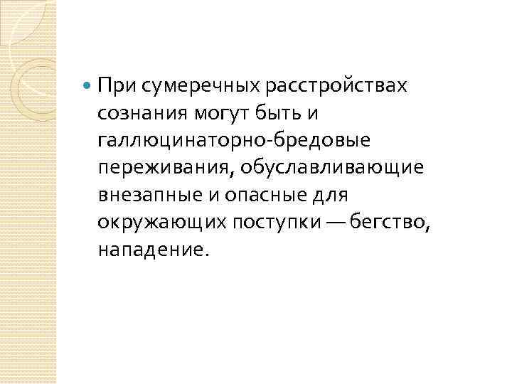  При сумеречных расстройствах сознания могут быть и галлюцинаторно-бредовые переживания, обуславливающие внезапные и опасные