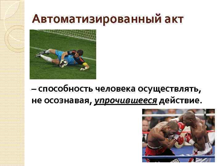 Автоматизированный акт – способность человека осуществлять, не осознавая, упрочившееся действие. 