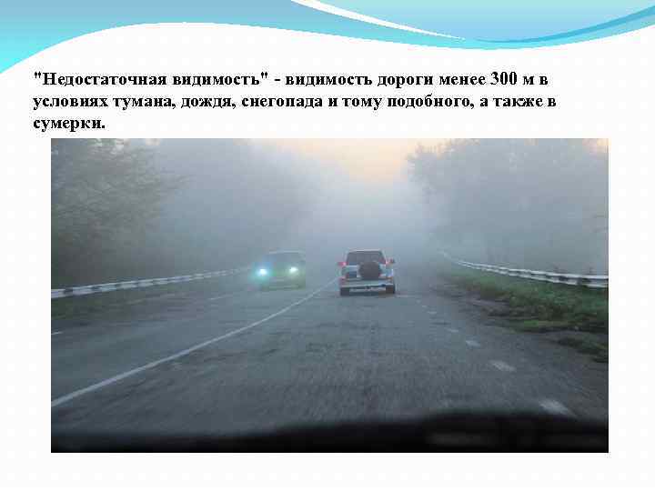 "Недостаточная видимость" - видимость дороги менее 300 м в условиях тумана, дождя, снегопада и