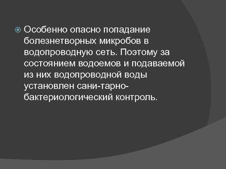 Особенно опасно попадание болезнетворных микробов в водопроводную сеть. Поэтому за состоянием водоемов и