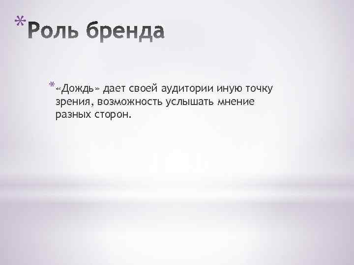 * * «Дождь» дает своей аудитории иную точку зрения, возможность услышать мнение разных сторон.