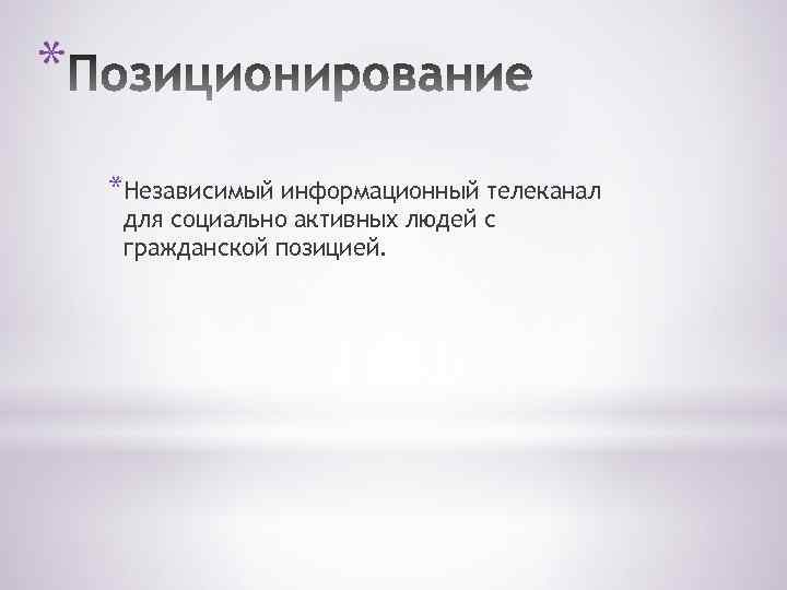 * *Независимый информационный телеканал для социально активных людей с гражданской позицией. 