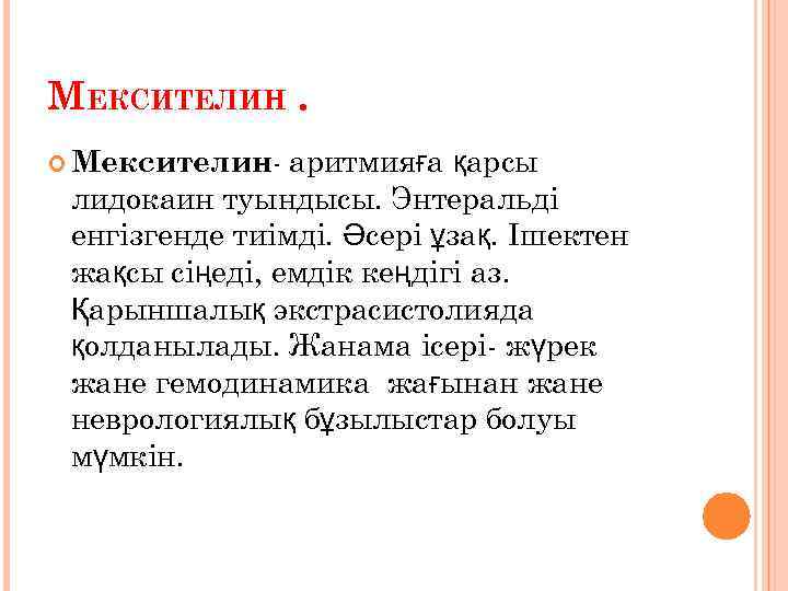 МЕКСИТЕЛИН. аритмияға қарсы лидокаин туындысы. Энтеральді енгізгенде тиімді. Әсері ұзақ. Ішектен жақсы сіңеді, емдік