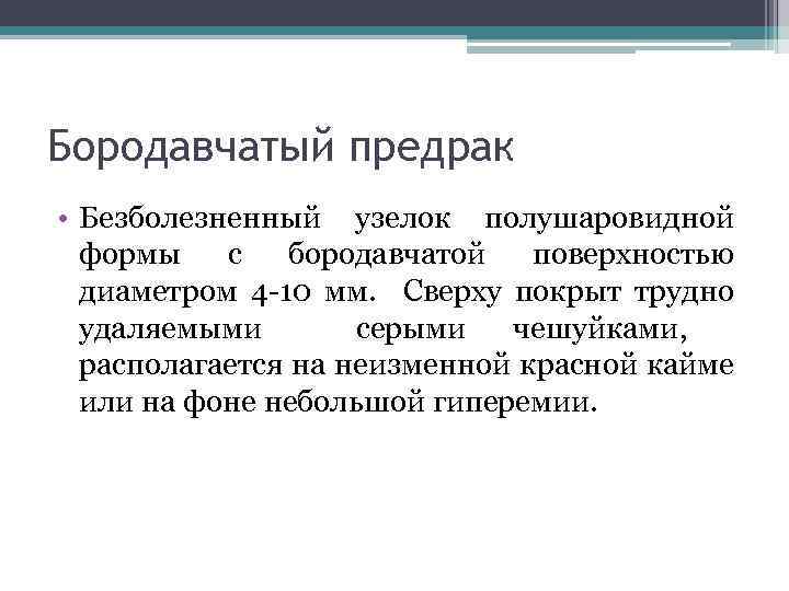 Бородавчатый предрак • Безболезненный узелок полушаровидной формы с бородавчатой поверхностью диаметром 4 -10 мм.