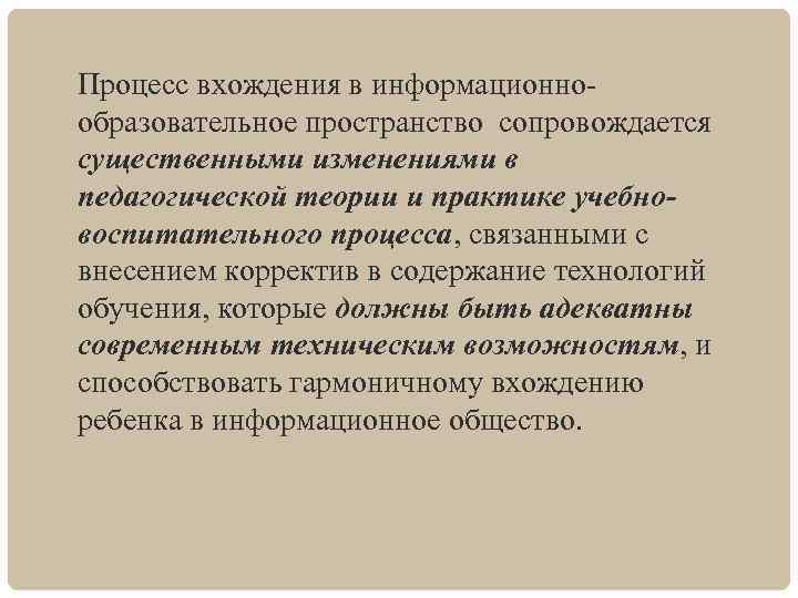 Процесс вхождения в информационнообразовательное пространство сопровождается существенными изменениями в педагогической теории и практике учебновоспитательного