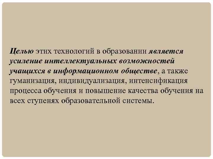 Целью этих технологий в образовании является усиление интеллектуальных возможностей учащихся в информационном обществе, а