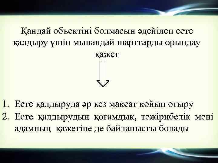 Қандай объектіні болмасын әдейілеп есте қалдыру үшін мынандай шарттарды орындау қажет 1. Есте қалдыруда