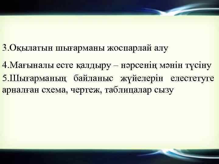 3. Оқылатын шығарманы жоспарлай алу 4. Мағыналы есте қалдыру – нәрсенің мәнін түсіну 5.