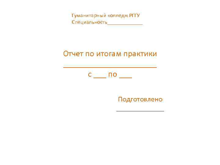 Гуманитарный колледж РГГУ Специальность_______ Отчет по итогам практики ___________ с ___ по ___ Подготовлено