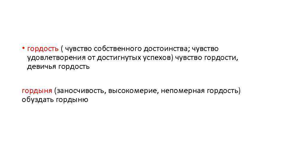  • гордость ( чувство собственного достоинства; чувство удовлетворения от достигнутых успехов) чувство гордости,