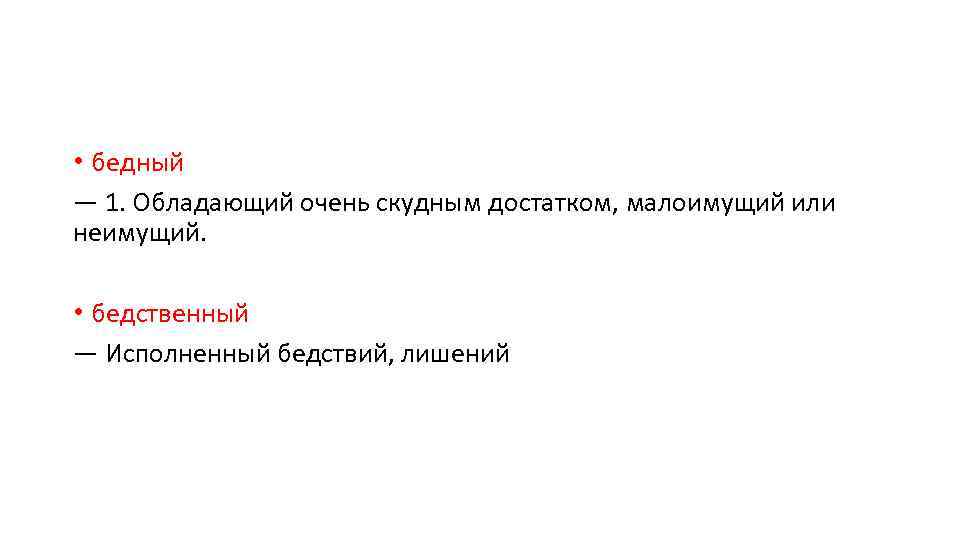  • бедный — 1. Обладающий очень скудным достатком, малоимущий или неимущий. • бедственный