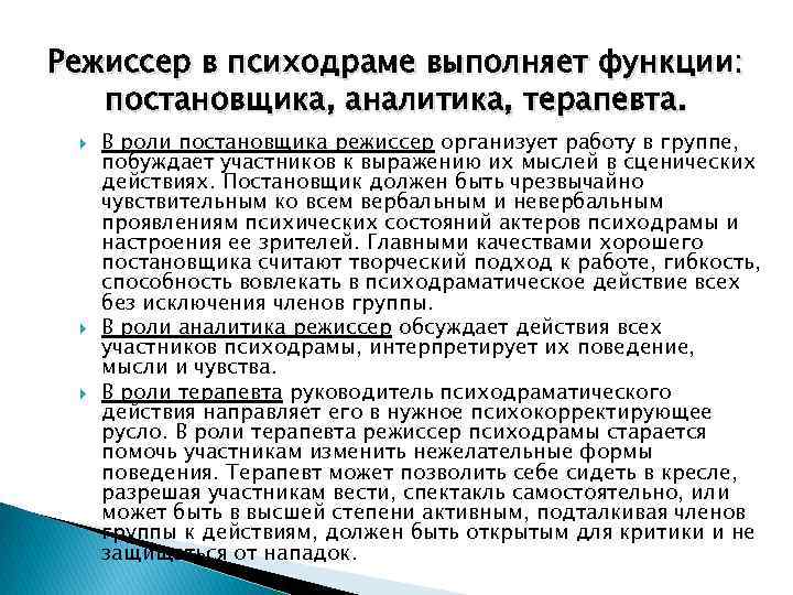 Режиссер в психодраме выполняет функции: постановщика, аналитика, терапевта. В роли постановщика режиссер организует работу