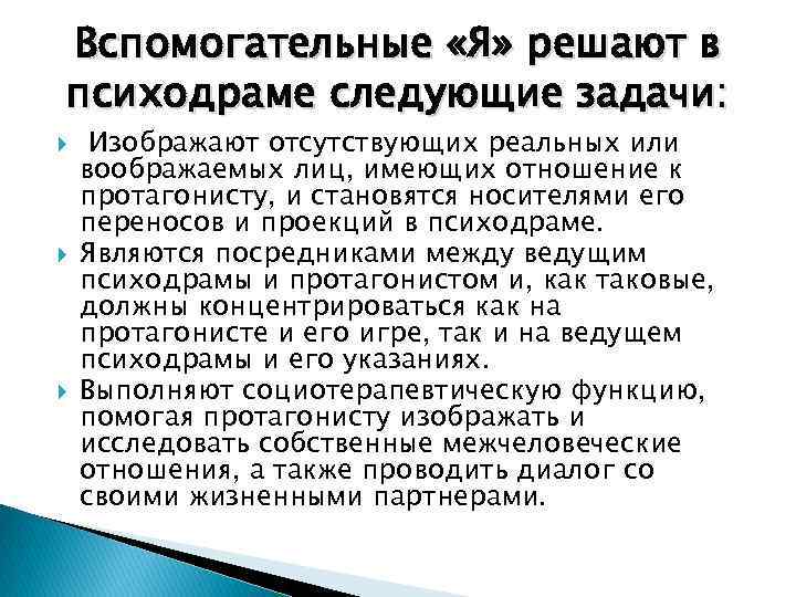 Вспомогательные «Я» решают в психодраме следующие задачи: Изображают отсутствующих реальных или воображаемых лиц, имеющих