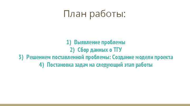 План работы: 1) Выявление проблемы 2) Сбор данных о ТГУ 3) Решением поставленной проблемы: