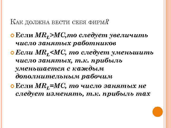 КАК ДОЛЖНА ВЕСТИ СЕБЯ ФИРМА ? MRL>MC, то следует увеличить число занятых работников Если