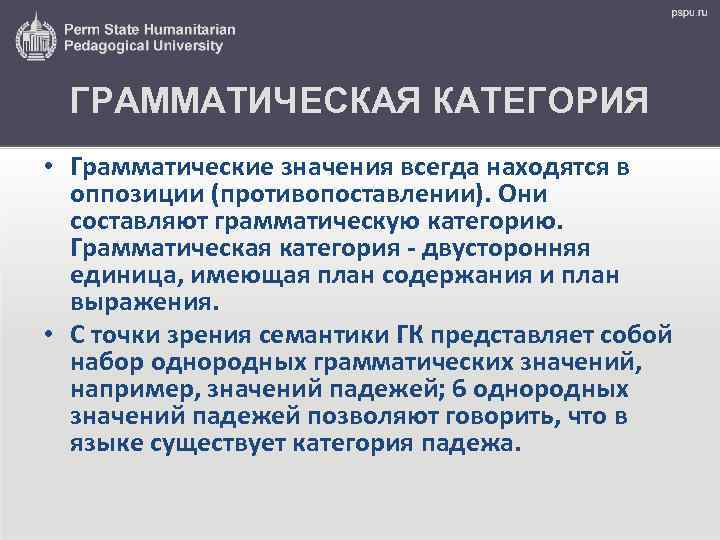 ГРАММАТИЧЕСКАЯ КАТЕГОРИЯ • Грамматические значения всегда находятся в оппозиции (противопоставлении). Они составляют грамматическую категорию.