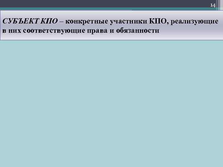 14 СУБЪЕКТ КПО – конкретные участники КПО, реализующие в них соответствующие права и обязанности