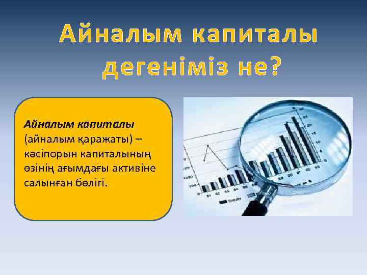 Айналым капиталы дегеніміз не? Айналым капиталы (айналым қаражаты) – кәсіпорын капиталының өзінің ағымдағы активіне