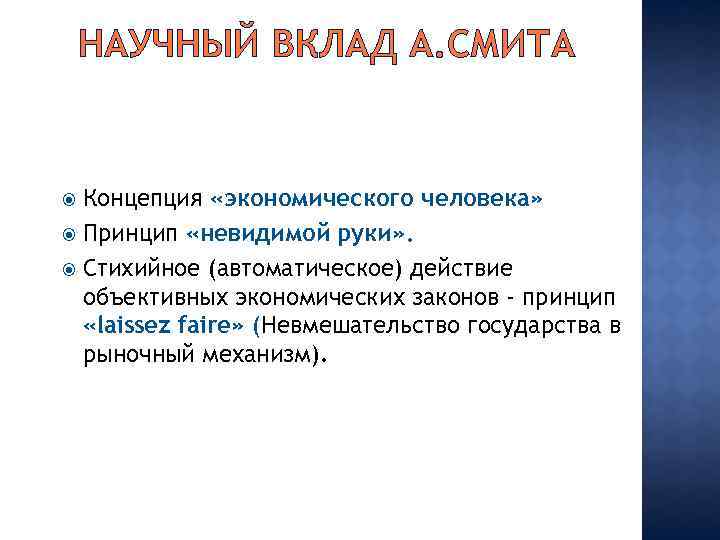 НАУЧНЫЙ ВКЛАД А. СМИТА Концепция «экономического человека» Принцип «невидимой руки» . Стихийное (автоматическое) действие