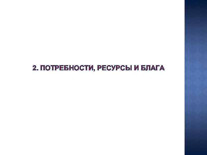 2. ПОТРЕБНОСТИ, РЕСУРСЫ И БЛАГА 