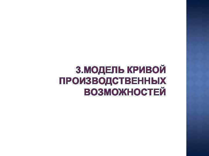 3. МОДЕЛЬ КРИВОЙ ПРОИЗВОДСТВЕННЫХ ВОЗМОЖНОСТЕЙ 