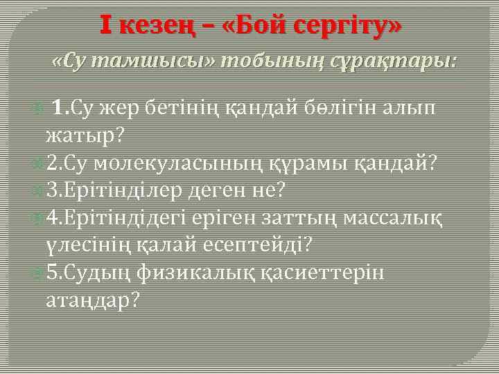 I кезең – «Бой сергіту» «Су тамшысы» тобының сұрақтары: 1. Су жер бетінің қандай