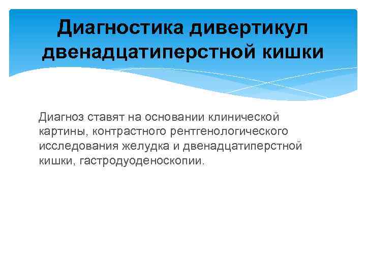 Диагностика дивертикул двенадцатиперстной кишки Диагноз ставят на основании клинической картины, контрастного рентгенологического исследования желудка