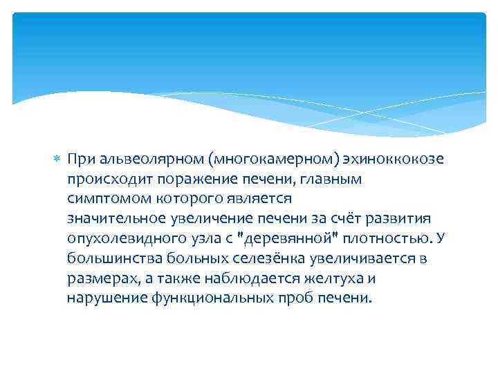  При альвеолярном (многокамерном) эхиноккокозе происходит поражение печени, главным симптомом которого является значительное увеличение