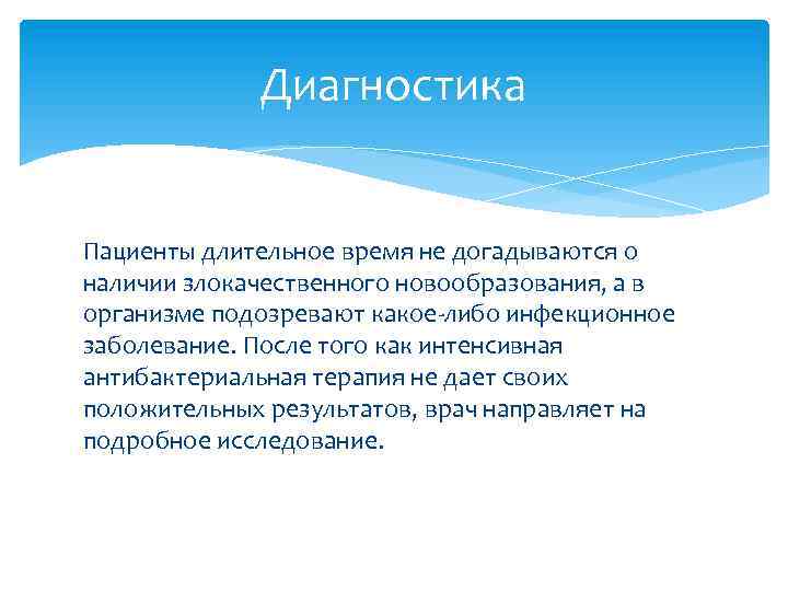 Диагностика Пациенты длительное время не догадываются о наличии злокачественного новообразования, а в организме подозревают