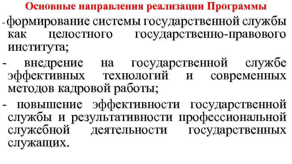 Основные направления реализации Программы - формирование системы государственной службы как целостного государственно-правового института; -