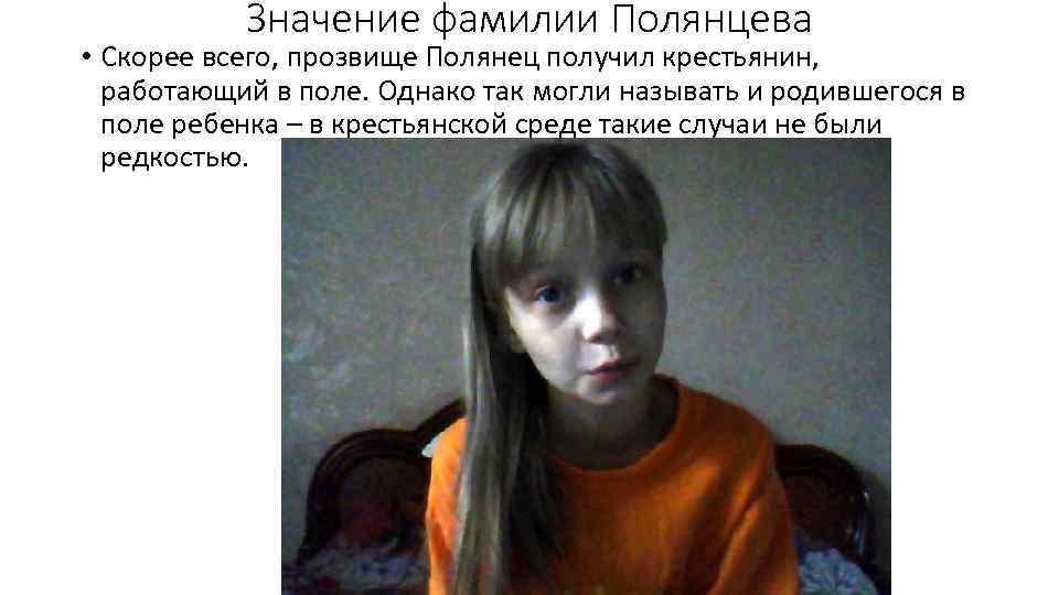 Значение фамилии Полянцева • Скорее всего, прозвище Полянец получил крестьянин, работающий в поле. Однако